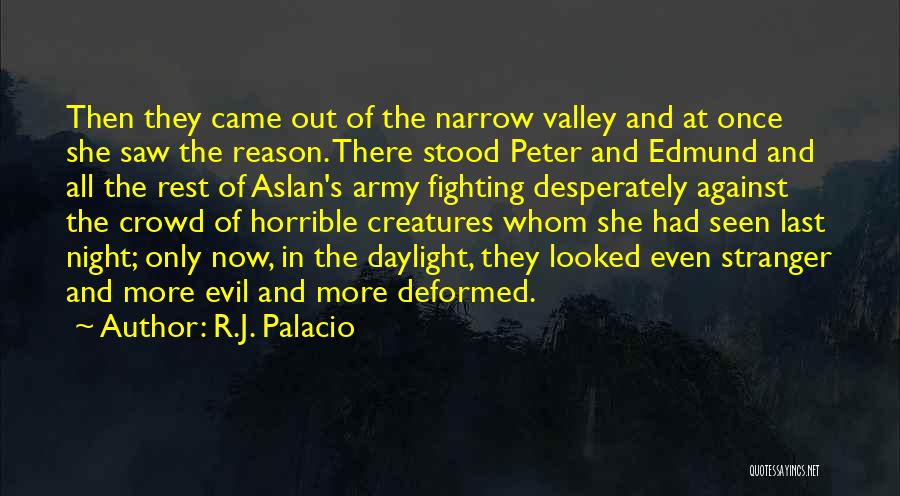 R.J. Palacio Quotes: Then They Came Out Of The Narrow Valley And At Once She Saw The Reason. There Stood Peter And Edmund