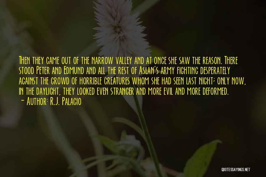 R.J. Palacio Quotes: Then They Came Out Of The Narrow Valley And At Once She Saw The Reason. There Stood Peter And Edmund