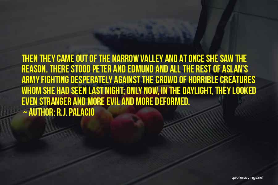 R.J. Palacio Quotes: Then They Came Out Of The Narrow Valley And At Once She Saw The Reason. There Stood Peter And Edmund
