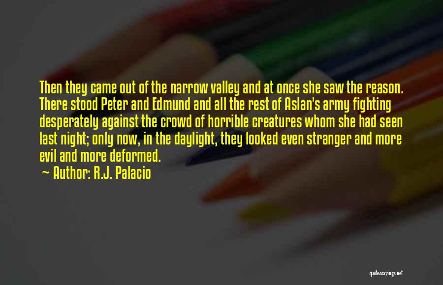 R.J. Palacio Quotes: Then They Came Out Of The Narrow Valley And At Once She Saw The Reason. There Stood Peter And Edmund