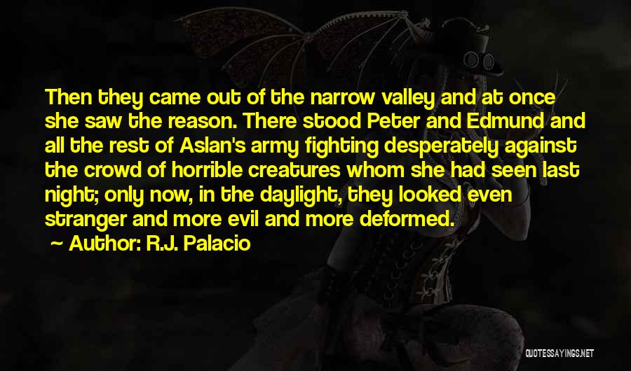 R.J. Palacio Quotes: Then They Came Out Of The Narrow Valley And At Once She Saw The Reason. There Stood Peter And Edmund