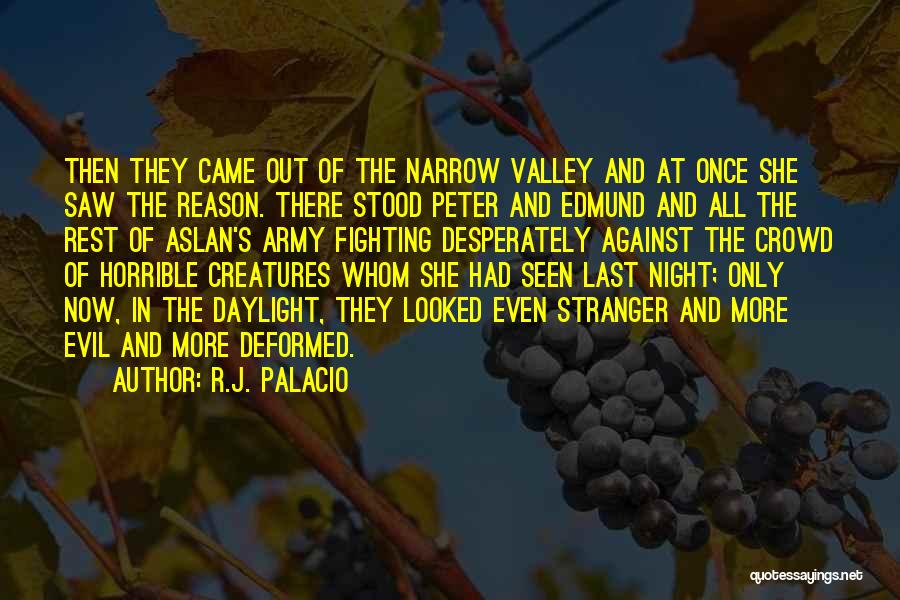 R.J. Palacio Quotes: Then They Came Out Of The Narrow Valley And At Once She Saw The Reason. There Stood Peter And Edmund