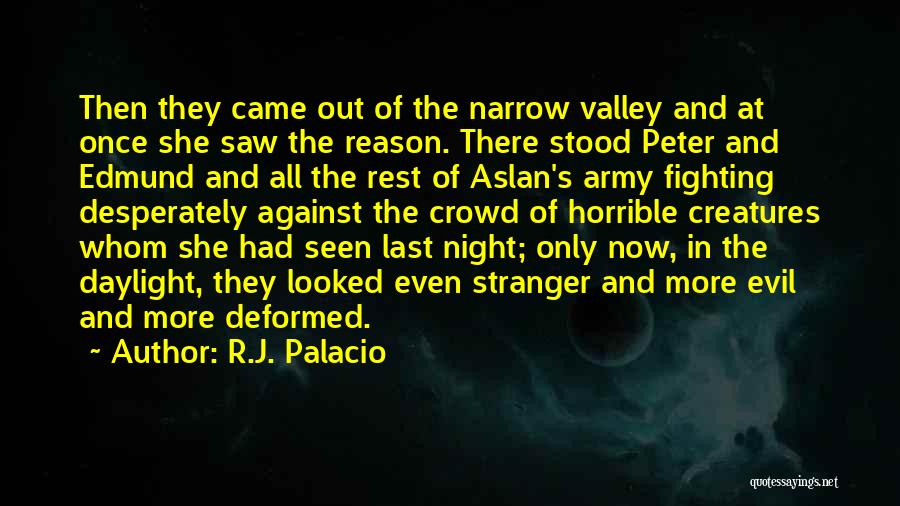 R.J. Palacio Quotes: Then They Came Out Of The Narrow Valley And At Once She Saw The Reason. There Stood Peter And Edmund