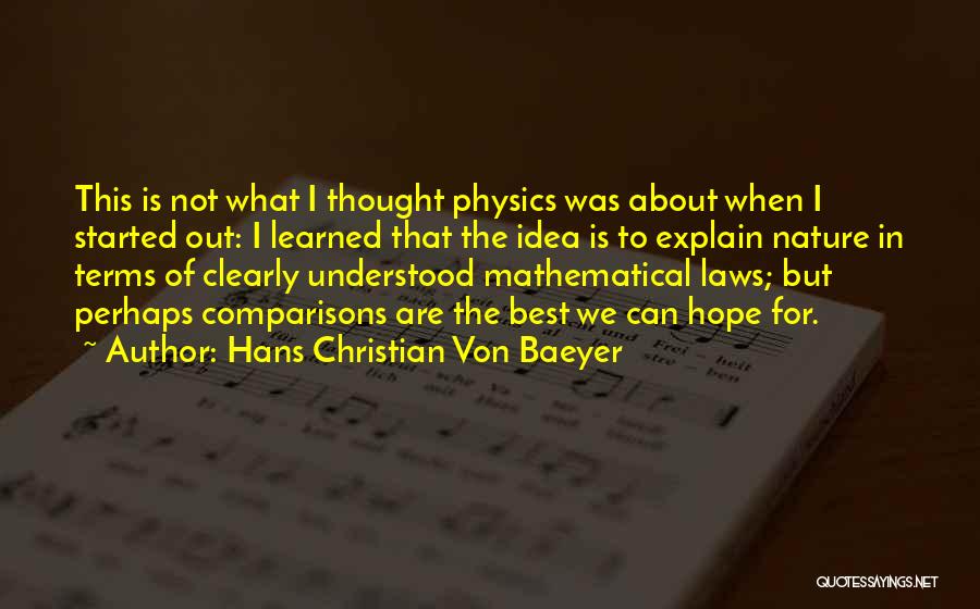 Hans Christian Von Baeyer Quotes: This Is Not What I Thought Physics Was About When I Started Out: I Learned That The Idea Is To