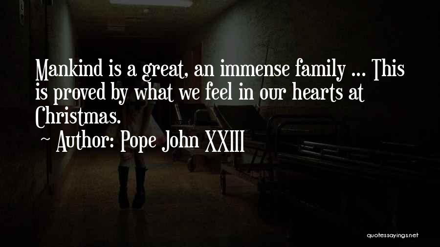 Pope John XXIII Quotes: Mankind Is A Great, An Immense Family ... This Is Proved By What We Feel In Our Hearts At Christmas.