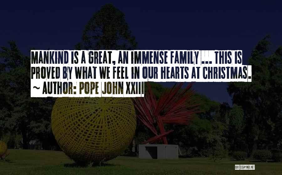 Pope John XXIII Quotes: Mankind Is A Great, An Immense Family ... This Is Proved By What We Feel In Our Hearts At Christmas.