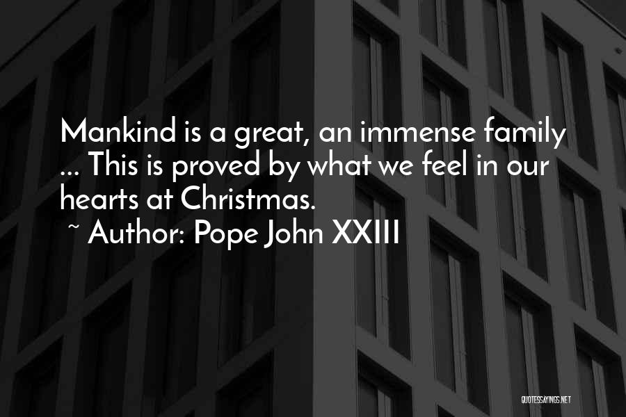 Pope John XXIII Quotes: Mankind Is A Great, An Immense Family ... This Is Proved By What We Feel In Our Hearts At Christmas.