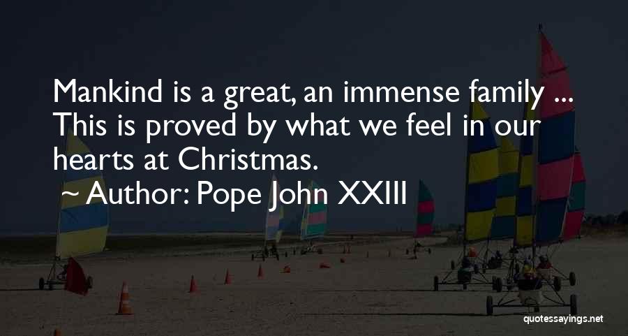 Pope John XXIII Quotes: Mankind Is A Great, An Immense Family ... This Is Proved By What We Feel In Our Hearts At Christmas.