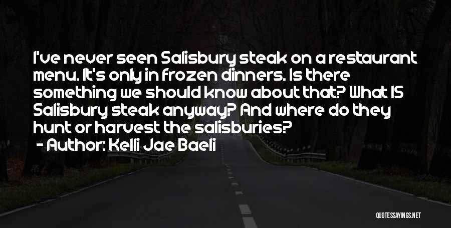 Kelli Jae Baeli Quotes: I've Never Seen Salisbury Steak On A Restaurant Menu. It's Only In Frozen Dinners. Is There Something We Should Know