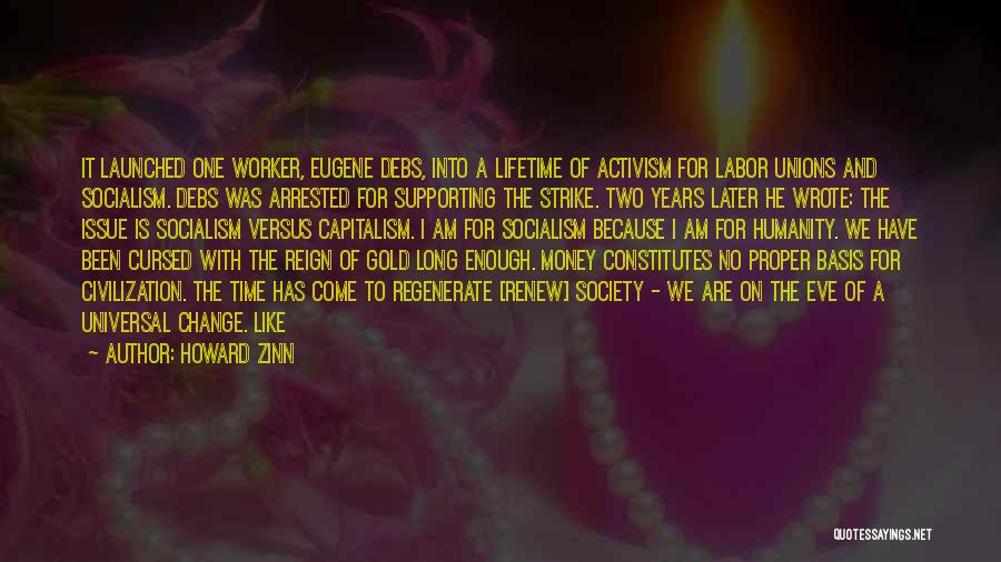 Howard Zinn Quotes: It Launched One Worker, Eugene Debs, Into A Lifetime Of Activism For Labor Unions And Socialism. Debs Was Arrested For