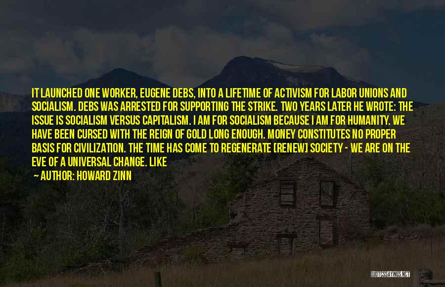 Howard Zinn Quotes: It Launched One Worker, Eugene Debs, Into A Lifetime Of Activism For Labor Unions And Socialism. Debs Was Arrested For