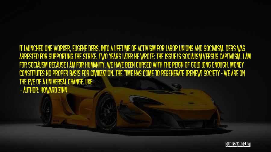 Howard Zinn Quotes: It Launched One Worker, Eugene Debs, Into A Lifetime Of Activism For Labor Unions And Socialism. Debs Was Arrested For