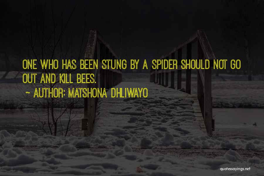 Matshona Dhliwayo Quotes: One Who Has Been Stung By A Spider Should Not Go Out And Kill Bees.