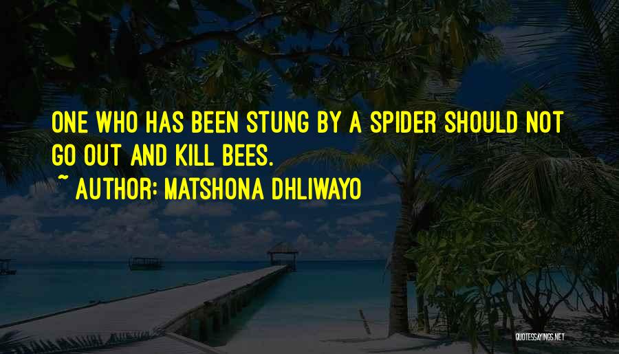 Matshona Dhliwayo Quotes: One Who Has Been Stung By A Spider Should Not Go Out And Kill Bees.