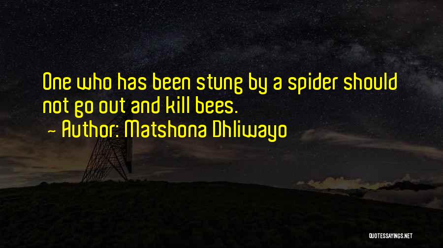 Matshona Dhliwayo Quotes: One Who Has Been Stung By A Spider Should Not Go Out And Kill Bees.