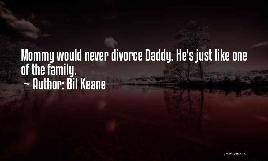 Bil Keane Quotes: Mommy Would Never Divorce Daddy. He's Just Like One Of The Family.