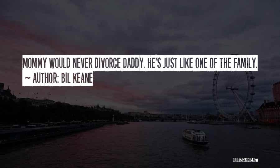 Bil Keane Quotes: Mommy Would Never Divorce Daddy. He's Just Like One Of The Family.