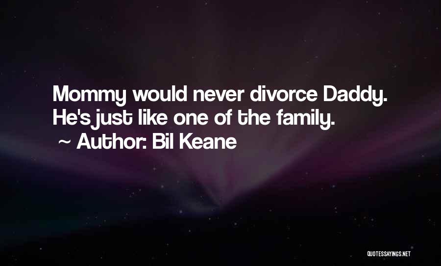 Bil Keane Quotes: Mommy Would Never Divorce Daddy. He's Just Like One Of The Family.