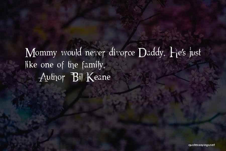 Bil Keane Quotes: Mommy Would Never Divorce Daddy. He's Just Like One Of The Family.