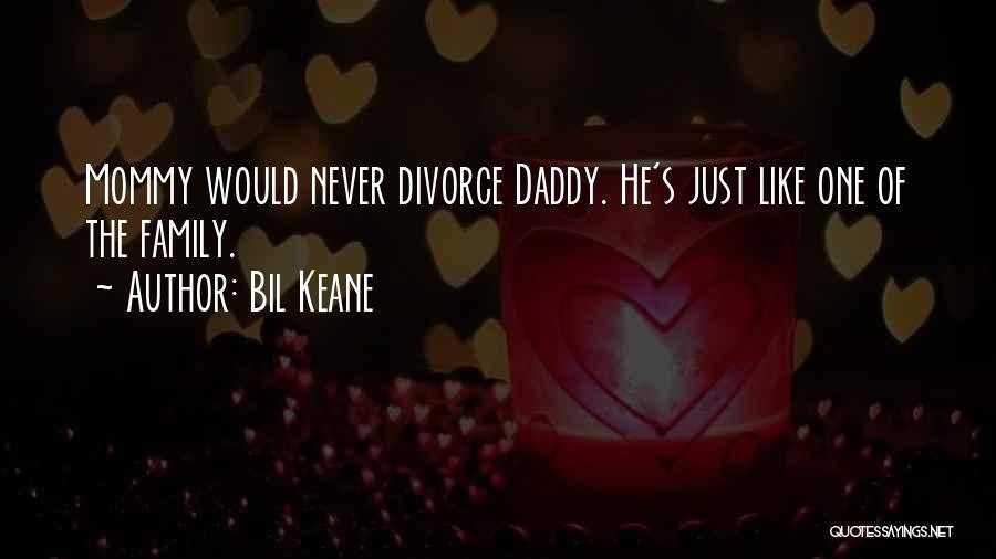 Bil Keane Quotes: Mommy Would Never Divorce Daddy. He's Just Like One Of The Family.