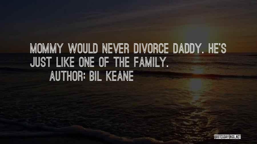 Bil Keane Quotes: Mommy Would Never Divorce Daddy. He's Just Like One Of The Family.