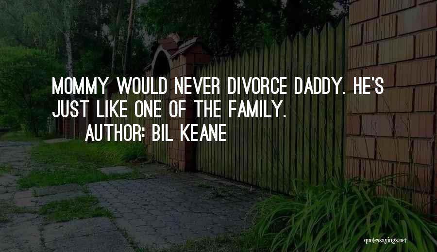 Bil Keane Quotes: Mommy Would Never Divorce Daddy. He's Just Like One Of The Family.