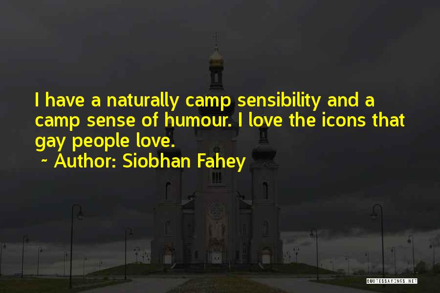 Siobhan Fahey Quotes: I Have A Naturally Camp Sensibility And A Camp Sense Of Humour. I Love The Icons That Gay People Love.