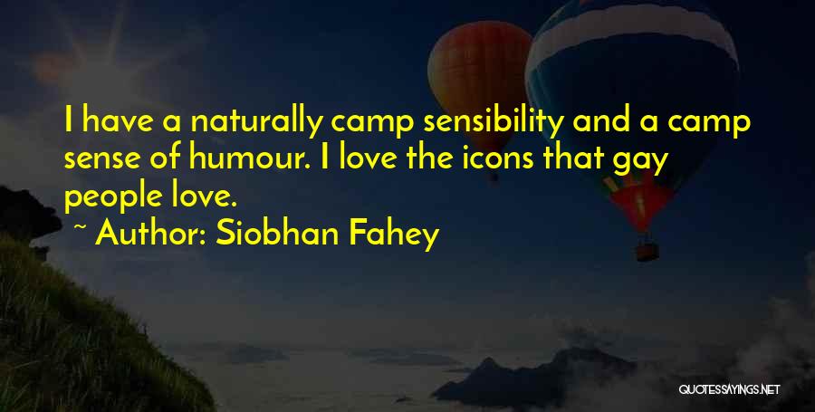 Siobhan Fahey Quotes: I Have A Naturally Camp Sensibility And A Camp Sense Of Humour. I Love The Icons That Gay People Love.