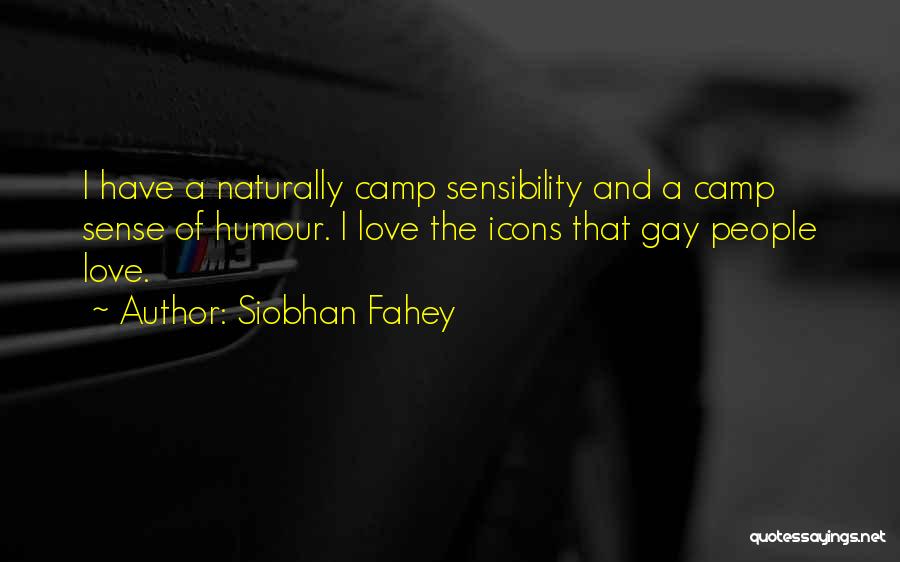 Siobhan Fahey Quotes: I Have A Naturally Camp Sensibility And A Camp Sense Of Humour. I Love The Icons That Gay People Love.