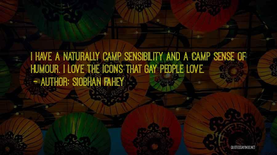 Siobhan Fahey Quotes: I Have A Naturally Camp Sensibility And A Camp Sense Of Humour. I Love The Icons That Gay People Love.