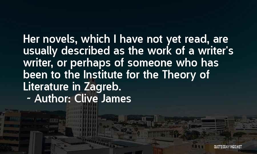 Clive James Quotes: Her Novels, Which I Have Not Yet Read, Are Usually Described As The Work Of A Writer's Writer, Or Perhaps