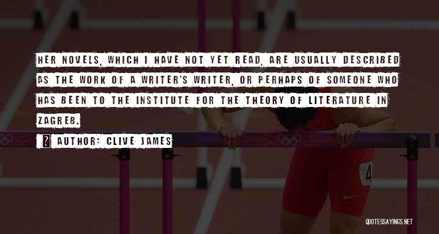 Clive James Quotes: Her Novels, Which I Have Not Yet Read, Are Usually Described As The Work Of A Writer's Writer, Or Perhaps