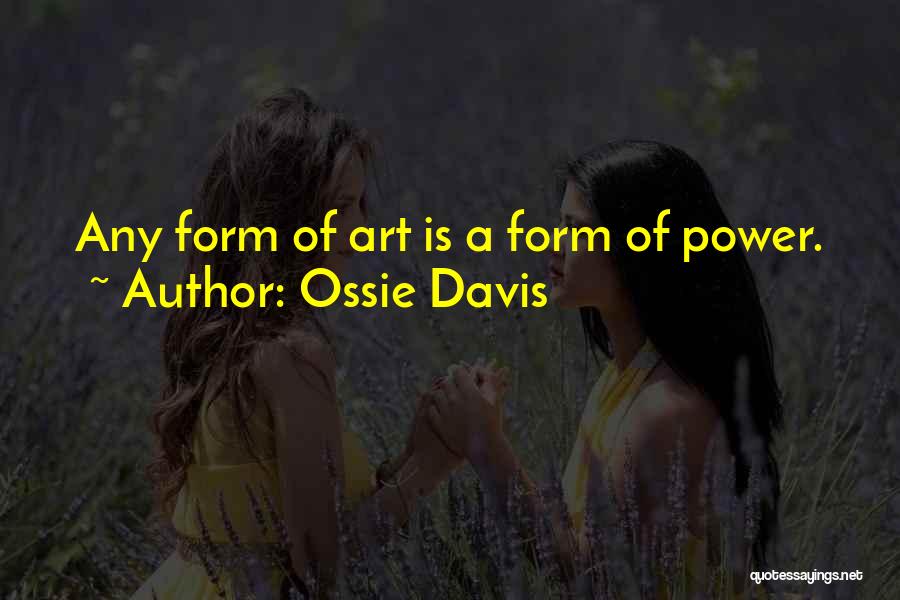 Ossie Davis Quotes: Any Form Of Art Is A Form Of Power.