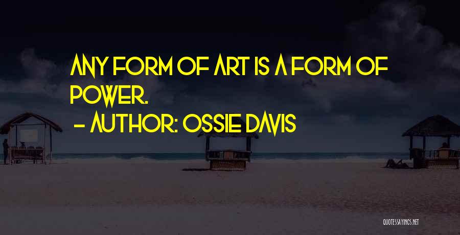 Ossie Davis Quotes: Any Form Of Art Is A Form Of Power.