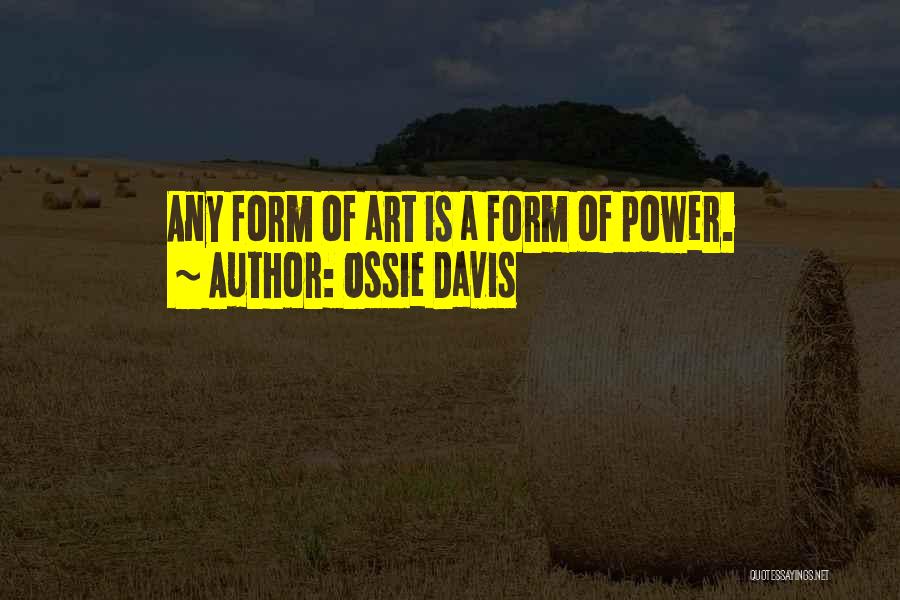 Ossie Davis Quotes: Any Form Of Art Is A Form Of Power.