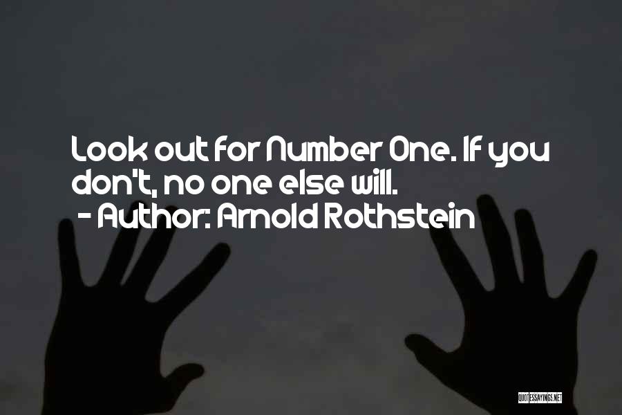 Arnold Rothstein Quotes: Look Out For Number One. If You Don't, No One Else Will.