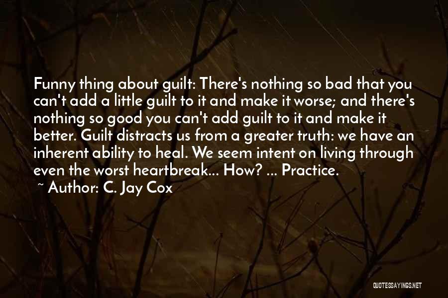 C. Jay Cox Quotes: Funny Thing About Guilt: There's Nothing So Bad That You Can't Add A Little Guilt To It And Make It