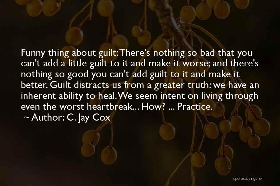 C. Jay Cox Quotes: Funny Thing About Guilt: There's Nothing So Bad That You Can't Add A Little Guilt To It And Make It