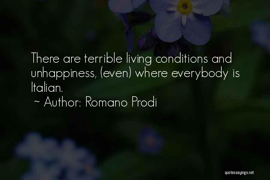 Romano Prodi Quotes: There Are Terrible Living Conditions And Unhappiness, (even) Where Everybody Is Italian.