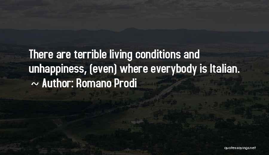 Romano Prodi Quotes: There Are Terrible Living Conditions And Unhappiness, (even) Where Everybody Is Italian.