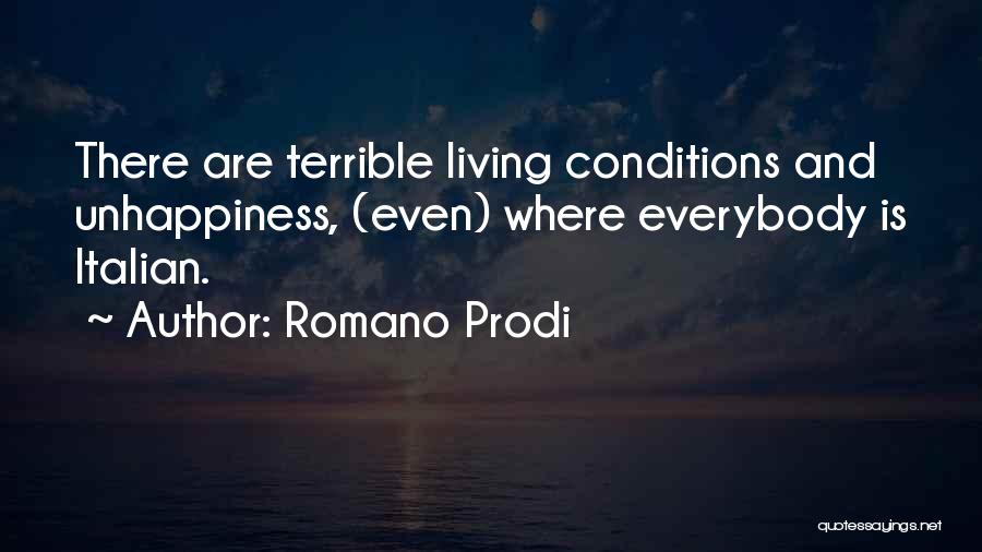 Romano Prodi Quotes: There Are Terrible Living Conditions And Unhappiness, (even) Where Everybody Is Italian.