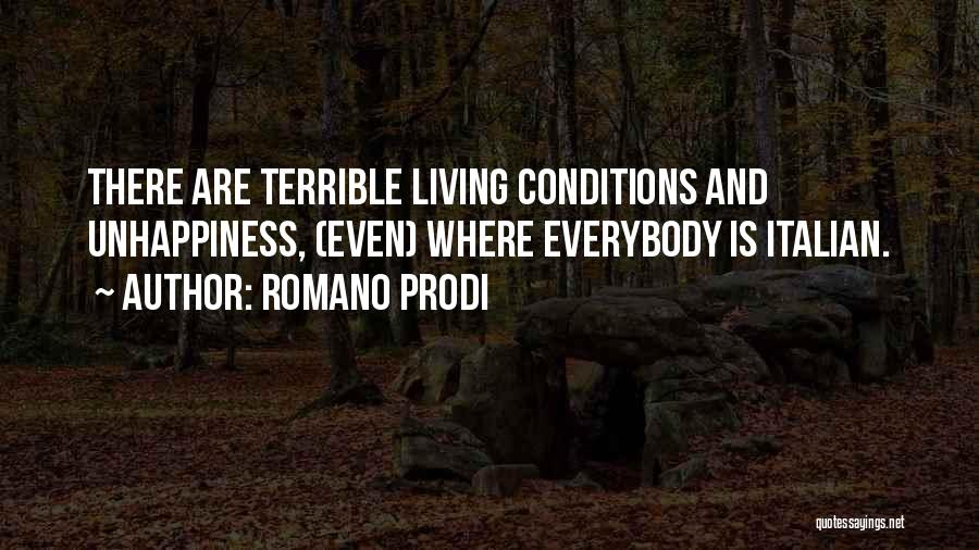 Romano Prodi Quotes: There Are Terrible Living Conditions And Unhappiness, (even) Where Everybody Is Italian.