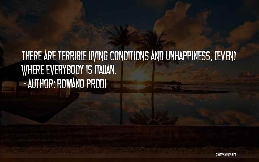 Romano Prodi Quotes: There Are Terrible Living Conditions And Unhappiness, (even) Where Everybody Is Italian.