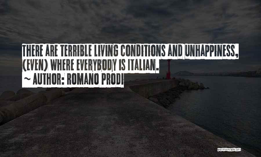 Romano Prodi Quotes: There Are Terrible Living Conditions And Unhappiness, (even) Where Everybody Is Italian.