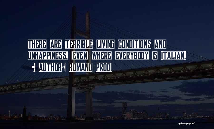 Romano Prodi Quotes: There Are Terrible Living Conditions And Unhappiness, (even) Where Everybody Is Italian.