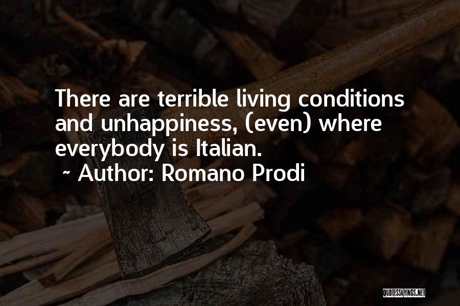 Romano Prodi Quotes: There Are Terrible Living Conditions And Unhappiness, (even) Where Everybody Is Italian.