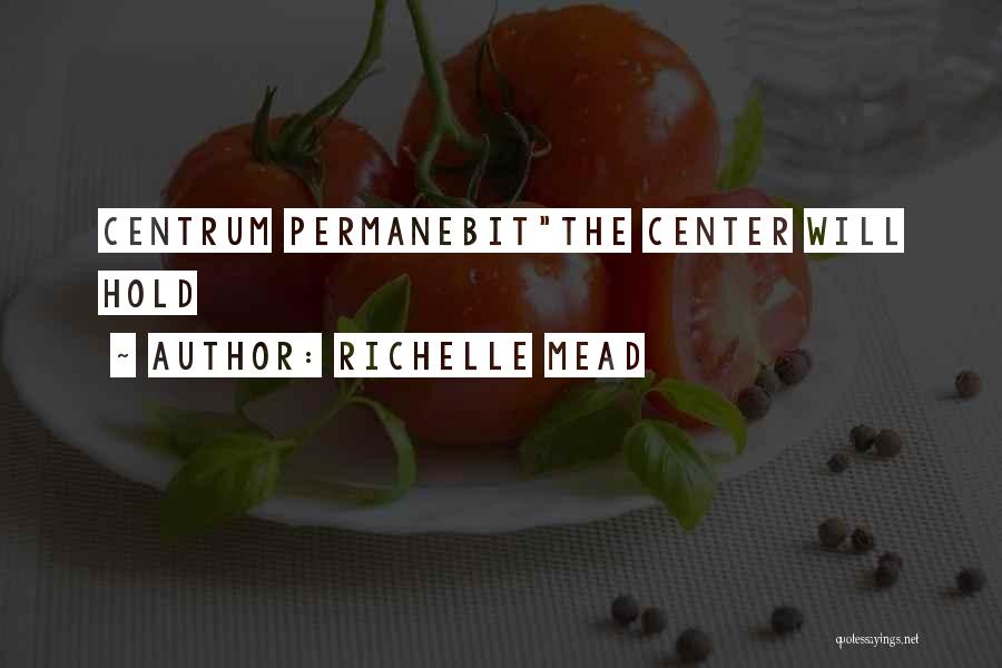 Richelle Mead Quotes: Centrum Permanebitthe Center Will Hold