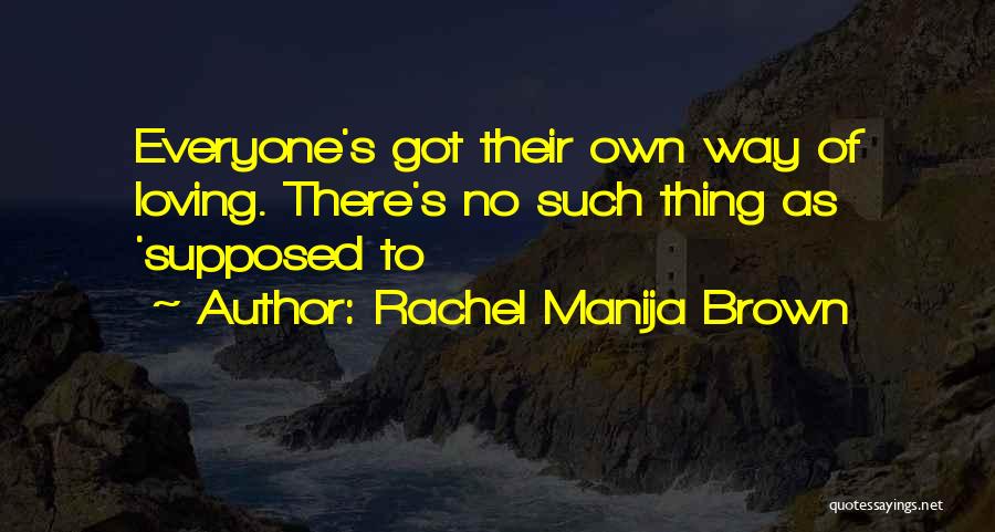 Rachel Manija Brown Quotes: Everyone's Got Their Own Way Of Loving. There's No Such Thing As 'supposed To