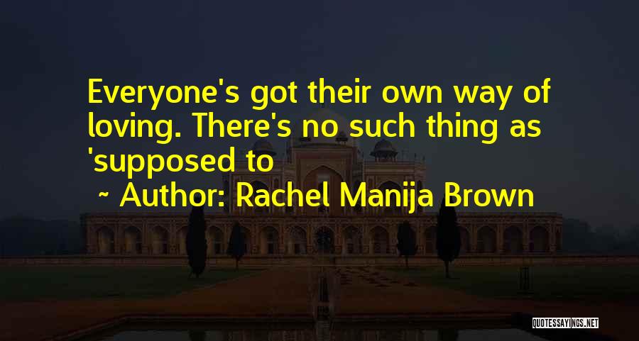 Rachel Manija Brown Quotes: Everyone's Got Their Own Way Of Loving. There's No Such Thing As 'supposed To