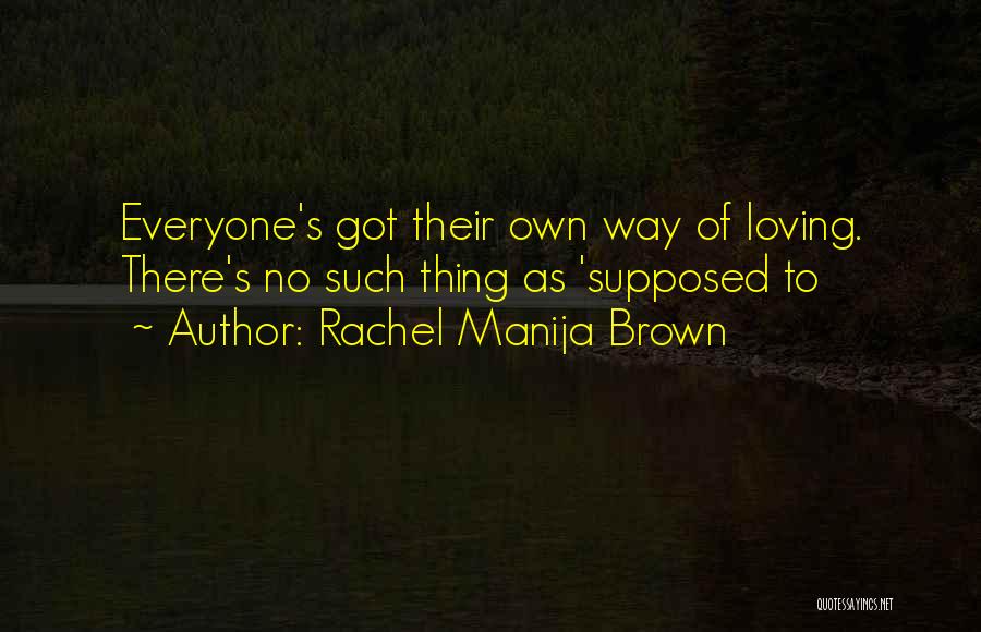 Rachel Manija Brown Quotes: Everyone's Got Their Own Way Of Loving. There's No Such Thing As 'supposed To